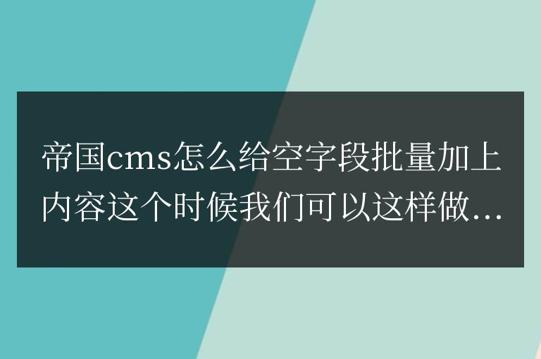 帝國cms給空字段批量加上內容