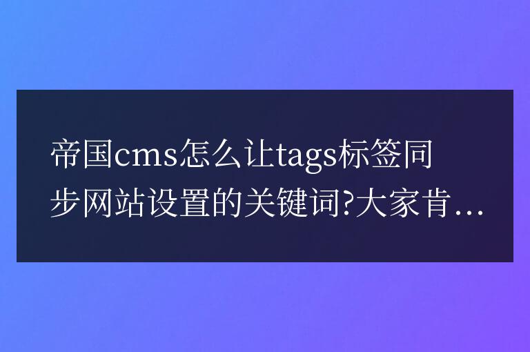 帝國cms關鍵詞和tags標簽自動同步方法