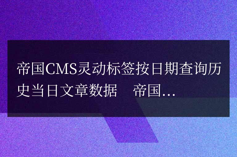 帝國CMS靈動標簽按日期查詢歷史當日文章數據