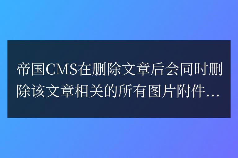 帝國CMS刪除文章后取消刪除該文章所屬圖片的方法