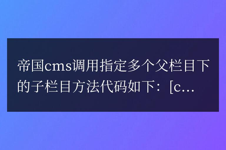帝國cms調用指定多個父欄目下的子欄目方法