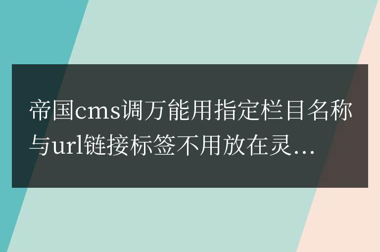 帝國cms萬能調(diào)用指定欄目名稱與url鏈接及別名標(biāo)簽