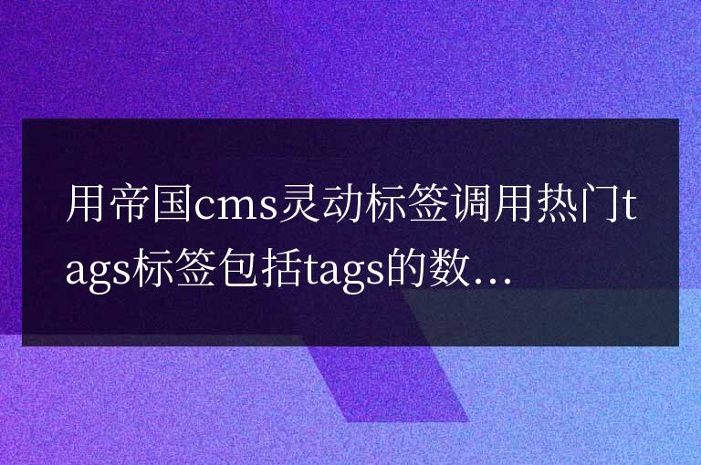  帝國cms靈動標簽調用熱門tags標簽包括tags的數量