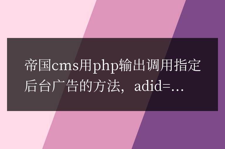帝國(guó)cms用php查詢的方式輸出調(diào)用指定后臺(tái)廣告的方法