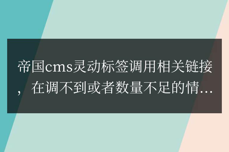 帝國cms靈動標簽調用相關鏈接，相關推薦在調不到或者數量不足的情況下 調用其它文章