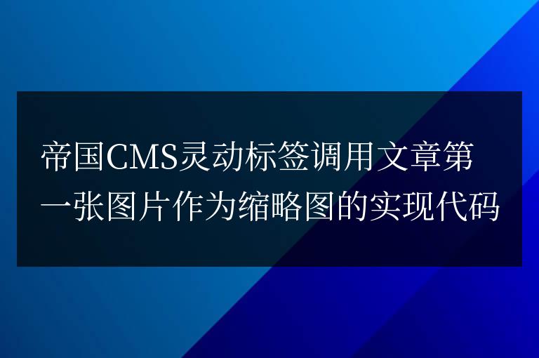 帝國CMS靈動標簽調用文章第一張圖片作為縮略圖的實現方法
