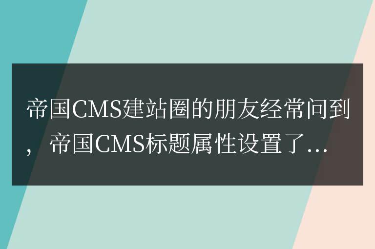 <strong><font color='FF350D'>帝國CMS標題屬性設置了加粗、顏色等設置、并且在內容頁顯示的方法!</font></strong>
