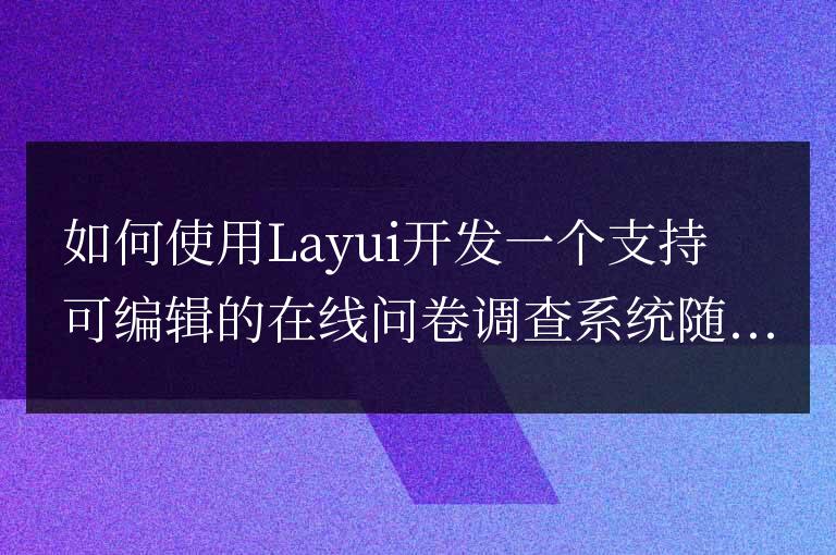 如何使用Layui開發一個支持可編輯的在線問卷調查系統