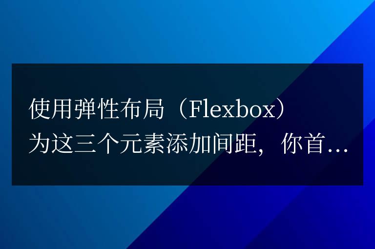 彈性布局讓元素水平排列并且有間隔的方法