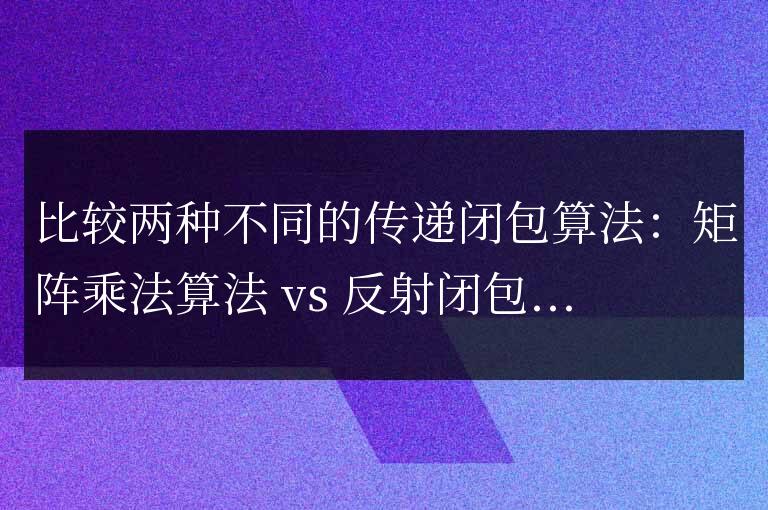 對比矩陣乘法算法和反射閉包算法的傳遞閉包算法