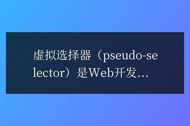 探索Web開發中的虛擬選擇器技巧:深入了解常見的選擇器技術