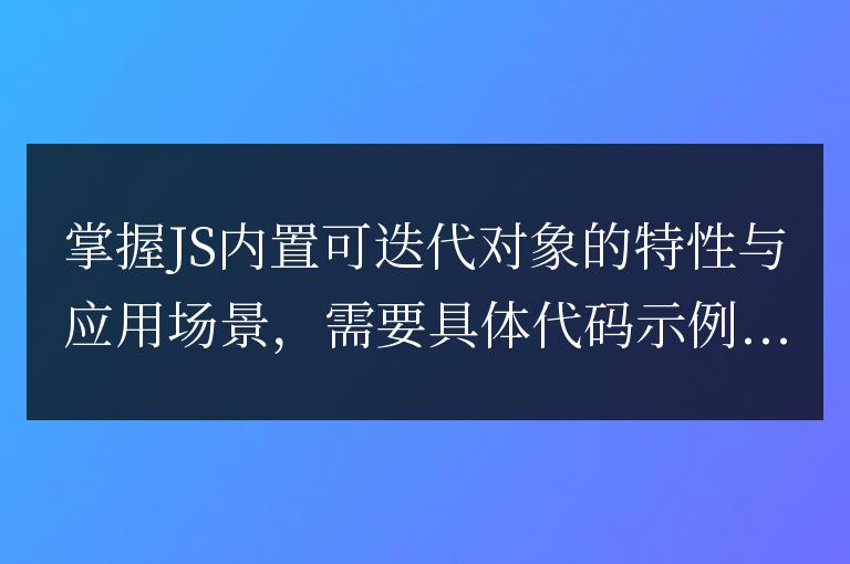 理解JS內(nèi)置可迭代對(duì)象的特點(diǎn)和適用情景