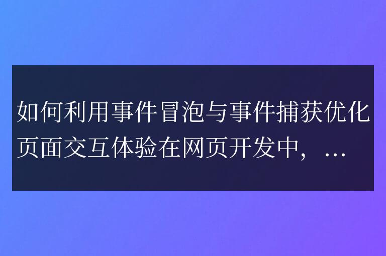 優(yōu)化頁面交互體驗(yàn)：事件冒泡與事件捕獲的實(shí)用技巧