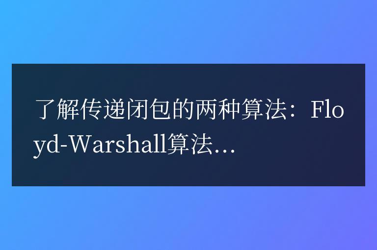 比較Floyd-Warshall算法和Warshall算法的傳遞閉包實現方式