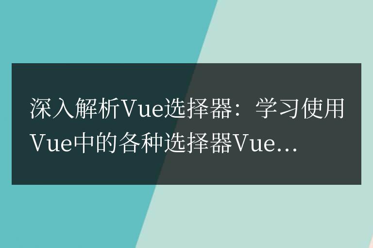 深入研究Vue選擇器:掌握Vue中各種選擇器的使用方法