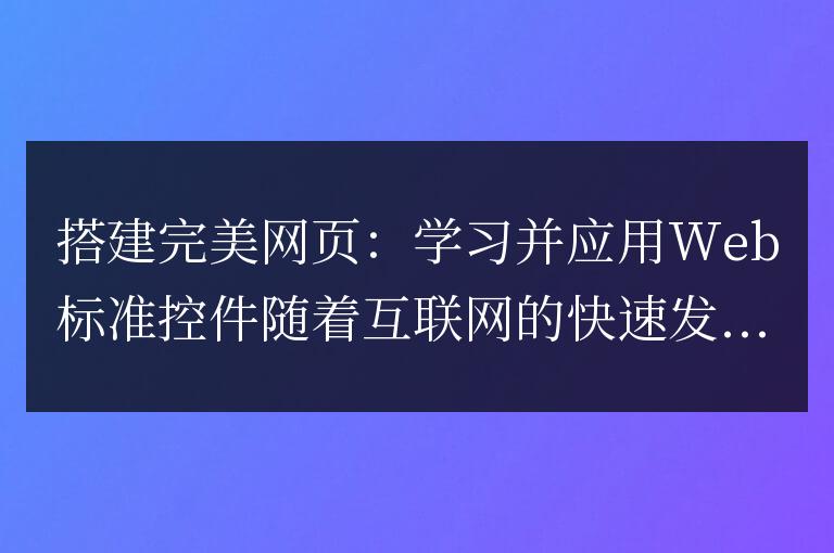 學(xué)習(xí)并應(yīng)用Web標(biāo)準(zhǔn)控件,構(gòu)建無(wú)可挑剔的網(wǎng)頁(yè)設(shè)計(jì)