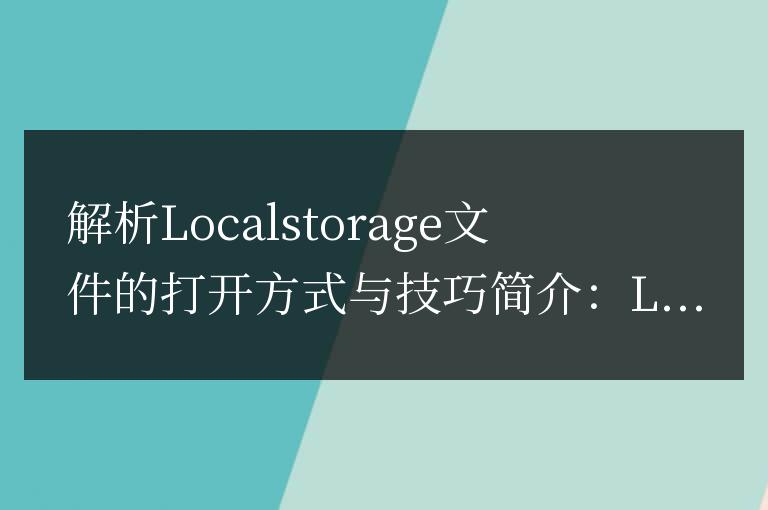 本文介紹解析localstorage文件的打開方式和技巧