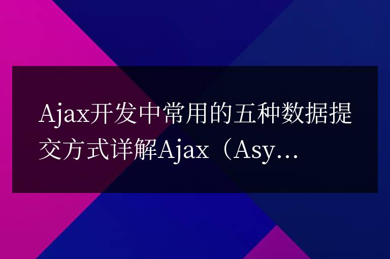 五種常用的Ajax數據提交方式詳細解析