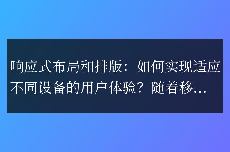 適應不同設備的用戶體驗：實現響應式布局和排版的方法