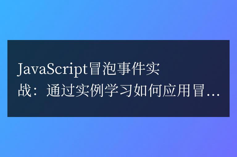 JavaScript冒泡事件實戰：通過實例學習如何應用冒泡事件解決實際問題