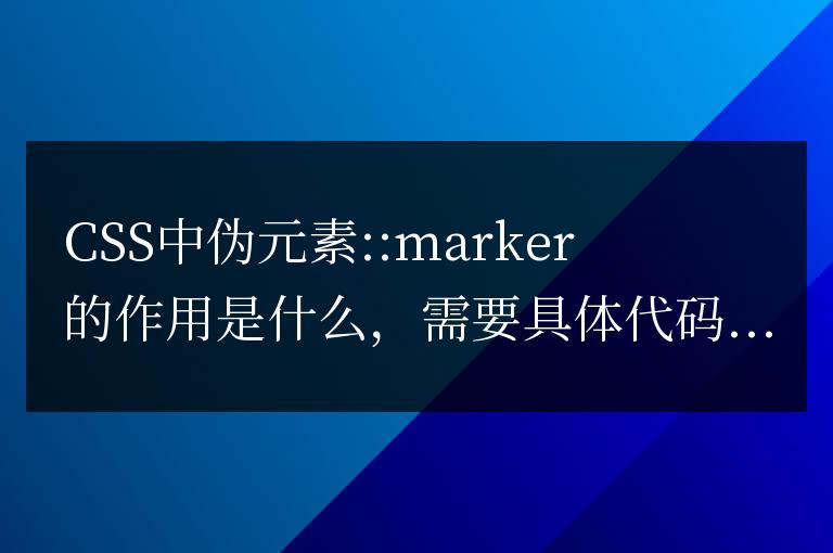 偽元素::marker在CSS中的功能是什么?