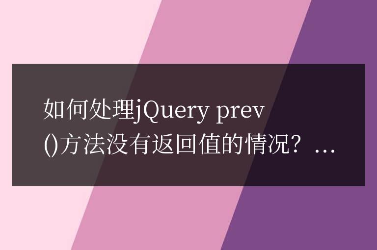 如何處理jQuery prev 方法沒有返回值的情況?
