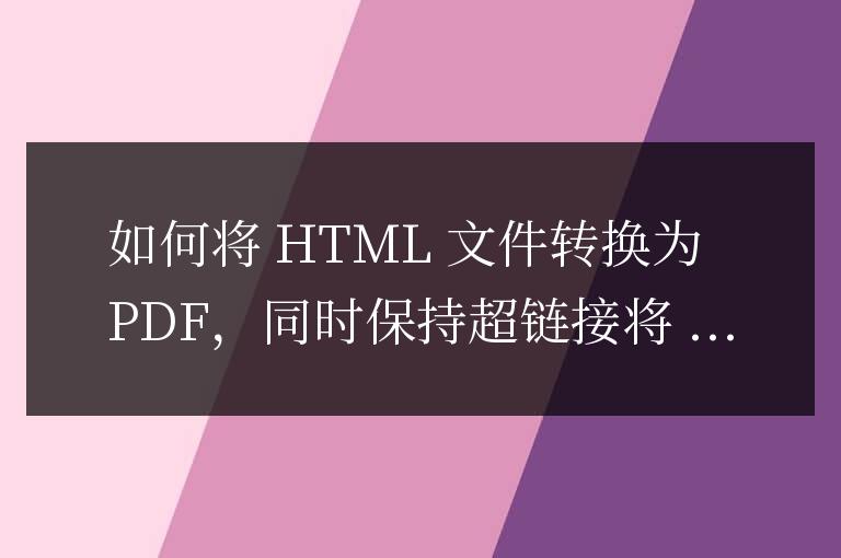 html文件怎么轉換成pdf文件,且里面的超鏈接不變