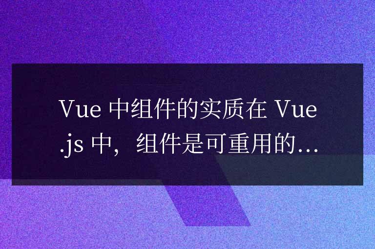 vue中的組件實(shí)質(zhì)是什么