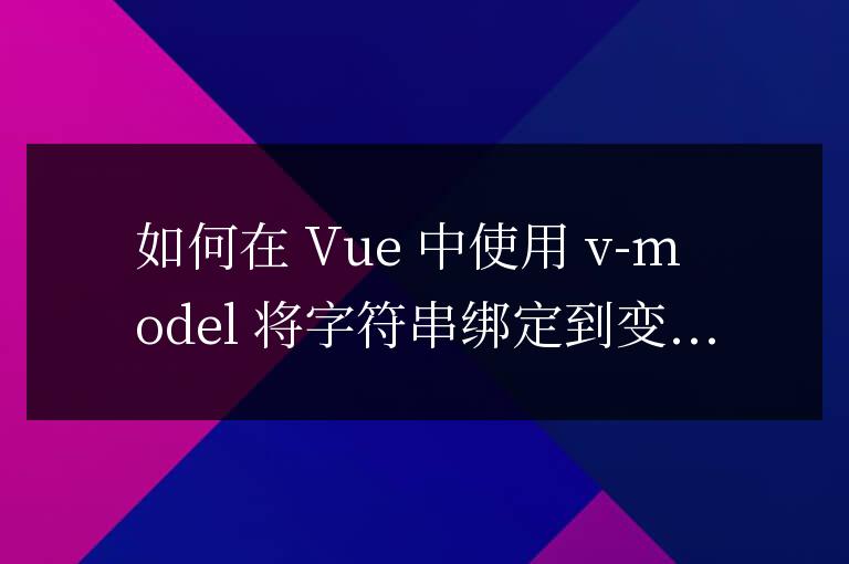 vue中v-model綁定的值怎么把字符串轉成一個變量