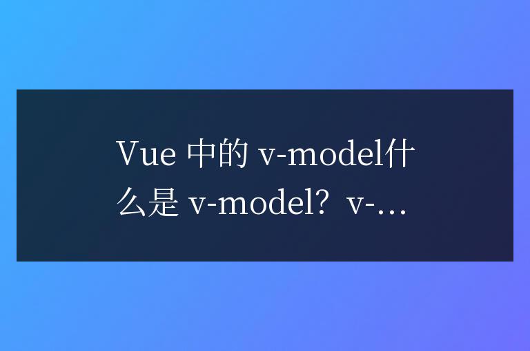vue中:model是什么意思
