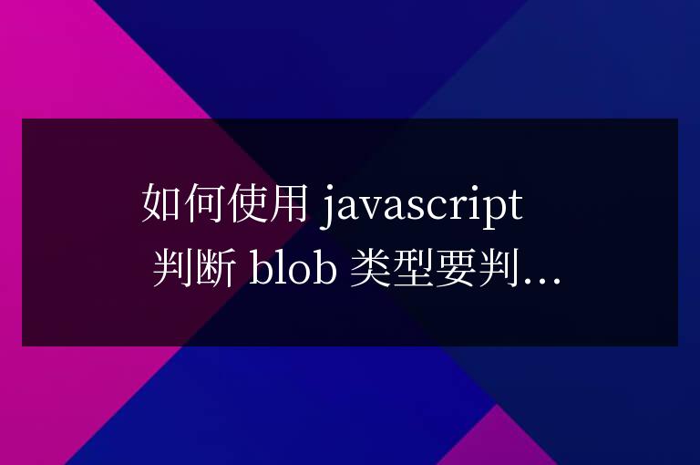 js怎么判斷blob類型
