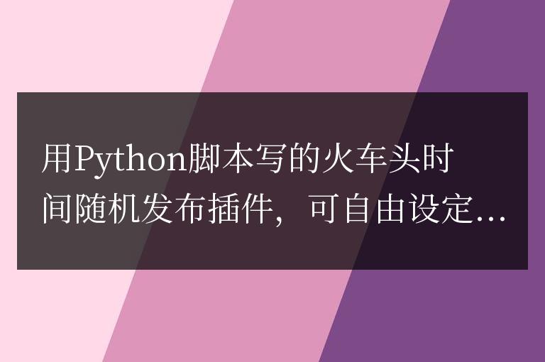 用Python腳本寫(xiě)的火車頭時(shí)間隨機(jī)發(fā)布插件