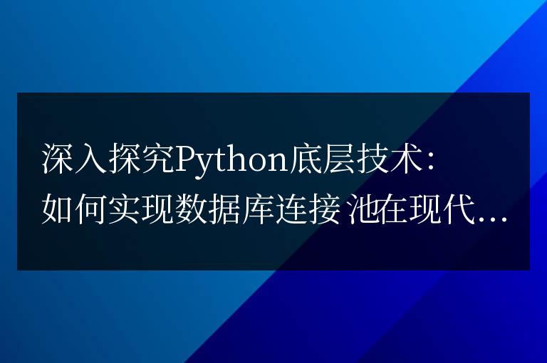 深入探究Python底層技術：如何實現數據庫連接池