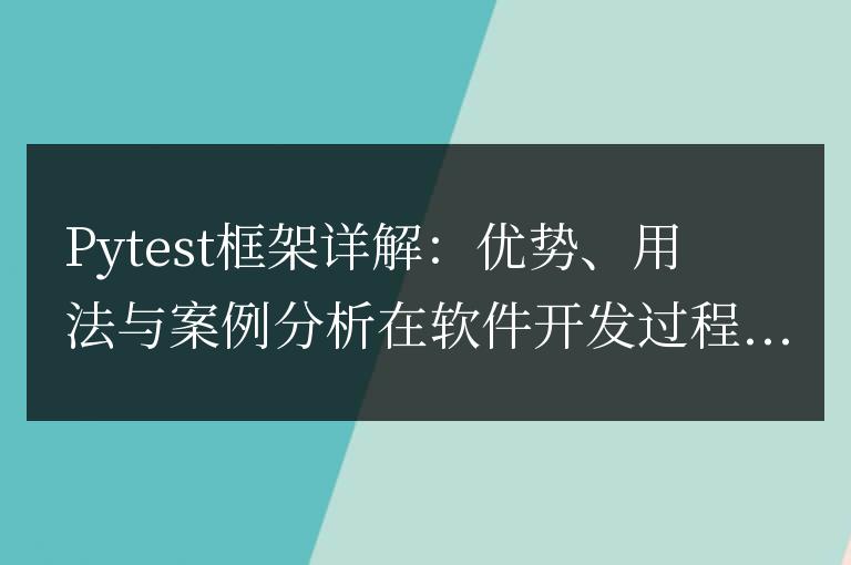 深入解析Pytest框架：特點(diǎn)、應(yīng)用與實(shí)例分析