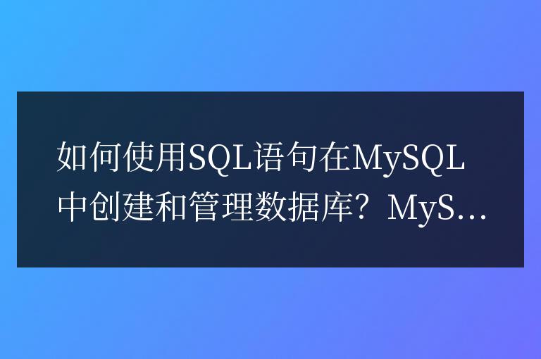 如何使用SQL語句在MySQL中創建和管理數據庫？