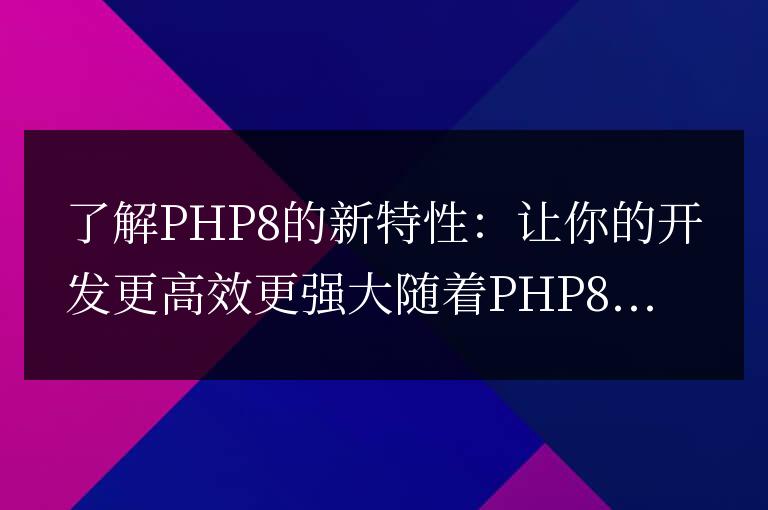 掌握PHP8的最新功能:提升開發(fā)效率和實力