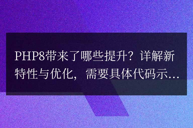 深度解析PHP8的新特性和優(yōu)化程度