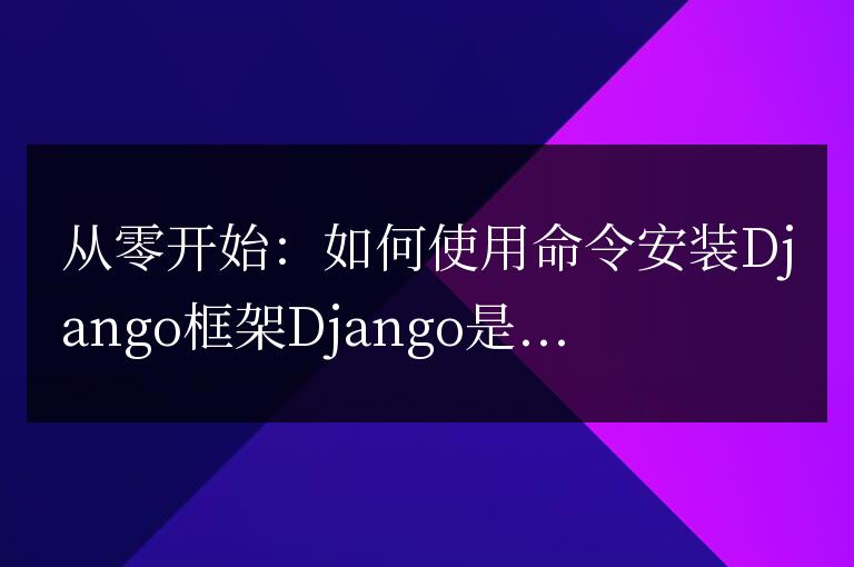 從零開始:如何使用命令安裝django框架