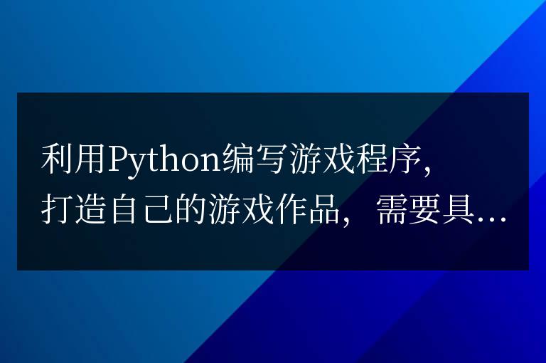 利用Python編寫游戲程序，打造自己的游戲作品