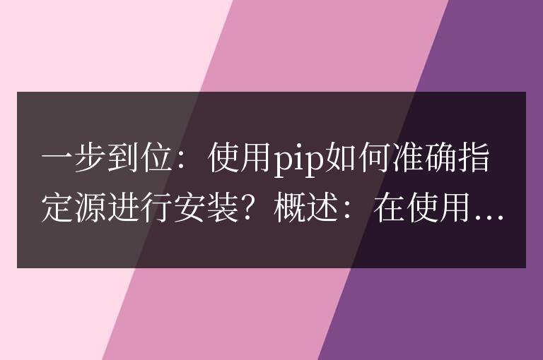 精確操作:學(xué)會(huì)如何使用pip指定源進(jìn)行安裝
