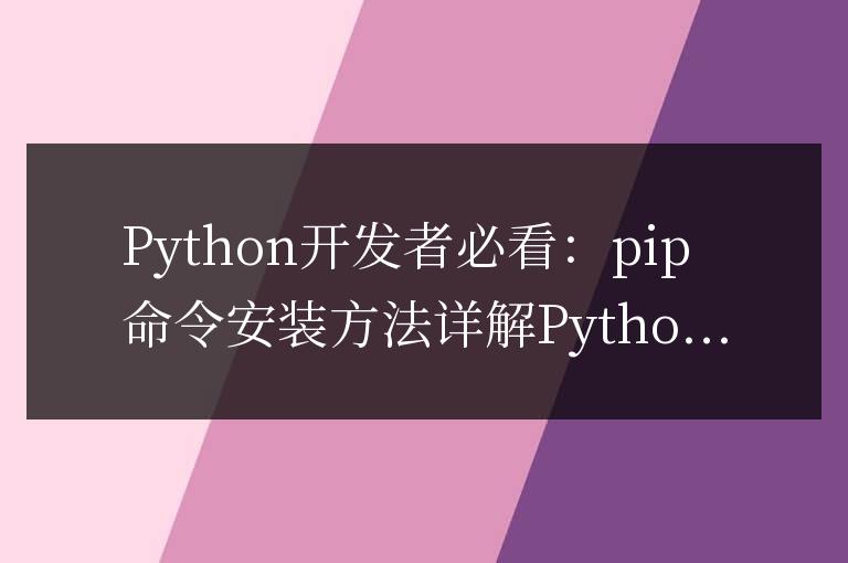 如何使用pip命令進行Python開發者必看的安裝方法詳解