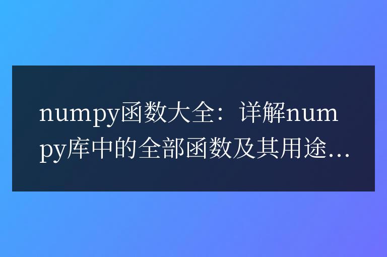 numpy函數大全及其用途:詳解numpy庫中的所有函數