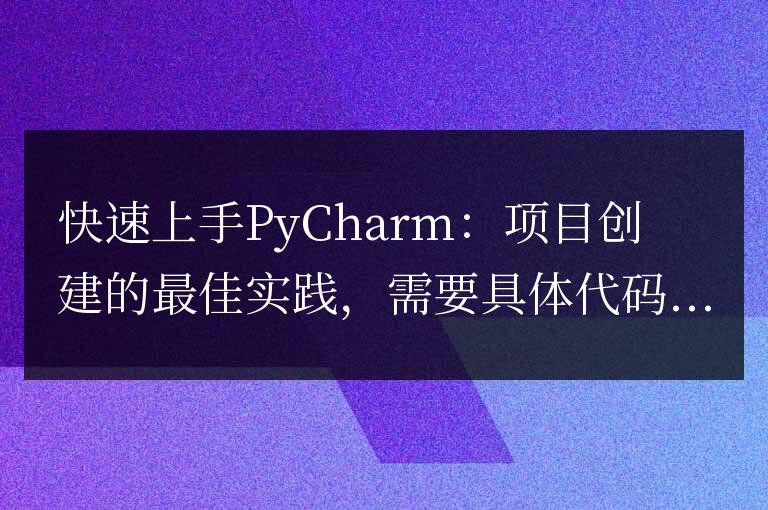 PyCharm實(shí)戰(zhàn)指南：項目創(chuàng)建的最佳實(shí)踐技巧