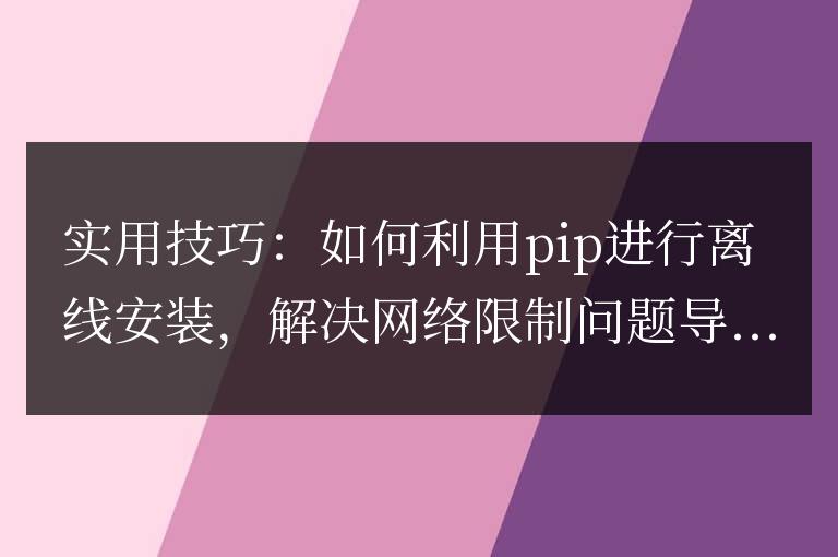 繞過網絡限制：使用pip進行離線安裝的實用指南