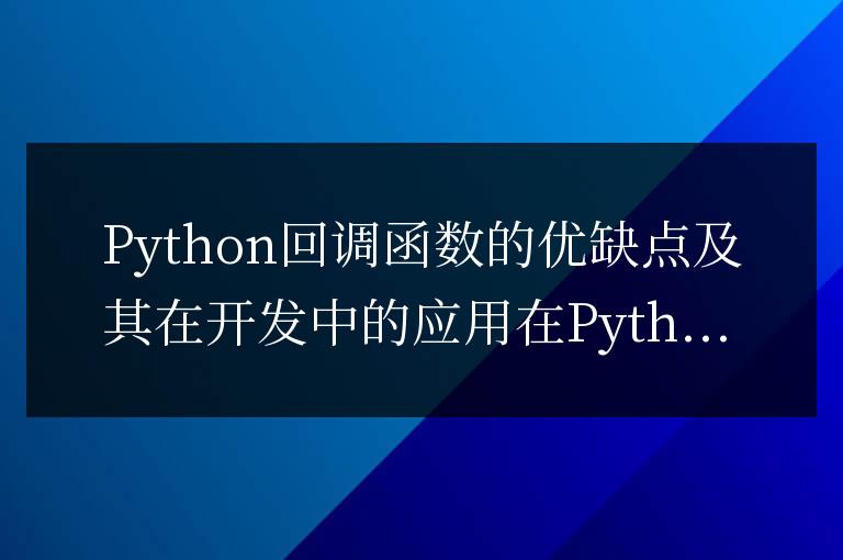 探索Python回調函數的優劣與應用在開發中的意義