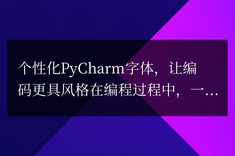 個性化你的PyCharm編碼風格，設置字體更有個性