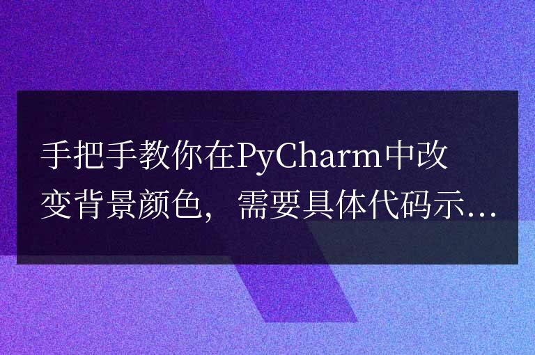 使用PyCharm,逐步教你如何自定義背景顏色