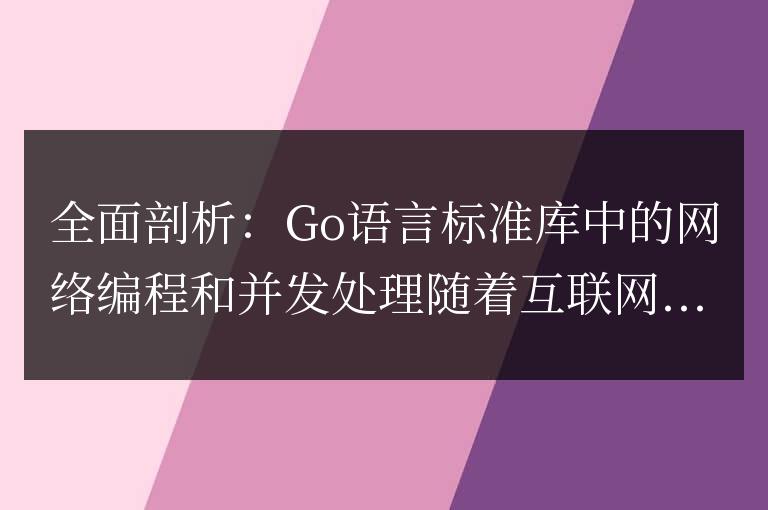 深入解析：Go語言標準庫中的網絡編程和并發處理