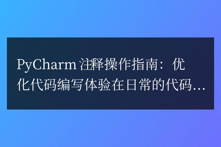PyCharm注釋操作指南：優(yōu)化代碼編寫體驗(yàn)