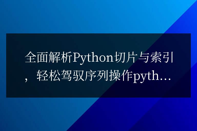 Python切片與索引幫你處理列表和元組：輕松搞定Python序列操作